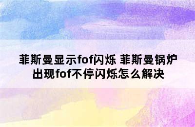 菲斯曼显示fof闪烁 菲斯曼锅炉出现fof不停闪烁怎么解决